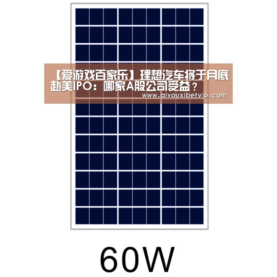 【爱游戏百家乐】理想汽车将于月底赴美IPO:哪家A股公司受益?(图4) 爱游戏登录