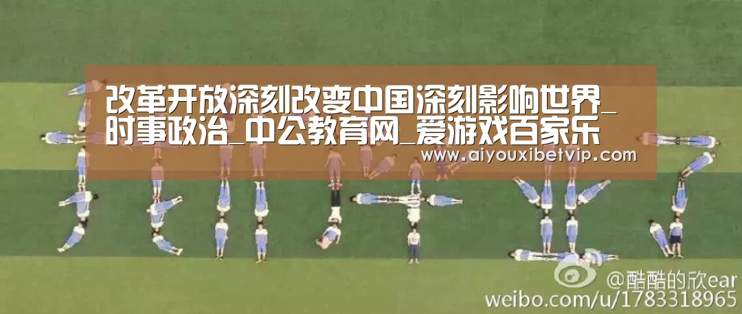 改革开放深刻改变中国深刻影响世界_时事政治_中公教育网_爱游戏百家乐(图3) 爱游戏电竞